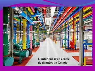 L’intérieur d’un centre
de données de Google
 