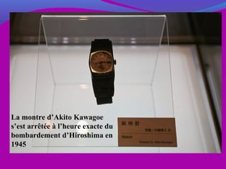 La montre d’Akito Kawagoe
s’est arrêtée à l’heure exacte du
bombardement d’Hiroshima en
1945
 