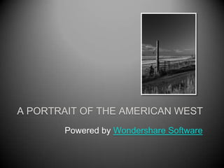 A PORTRAIT OF THE AMERICAN WEST Powered by Wondershare Software 