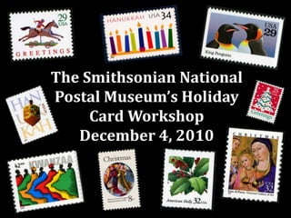 The Smithsonian National Postal Museum’s Holiday Card Workshop December 4, 2010 