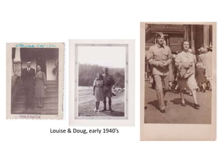 Louise & Doug, early 1940’s
 