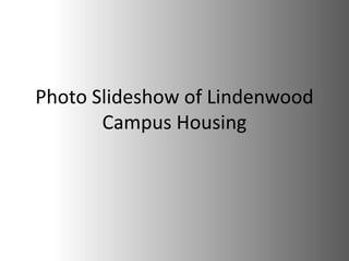 Photo Slideshow of Lindenwood
       Campus Housing
 