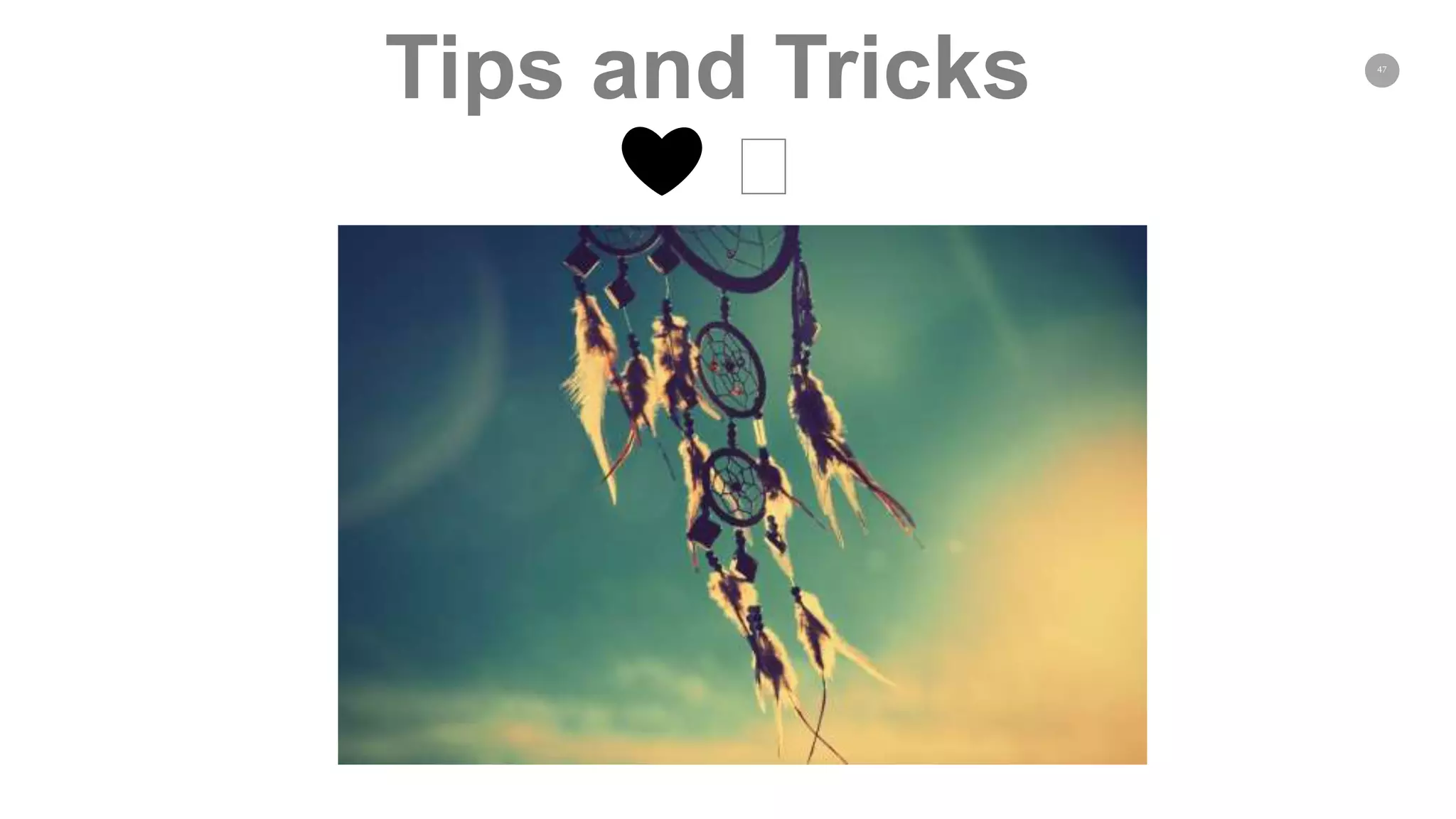 47
Tips and Tricks
❤️ 🕰
 