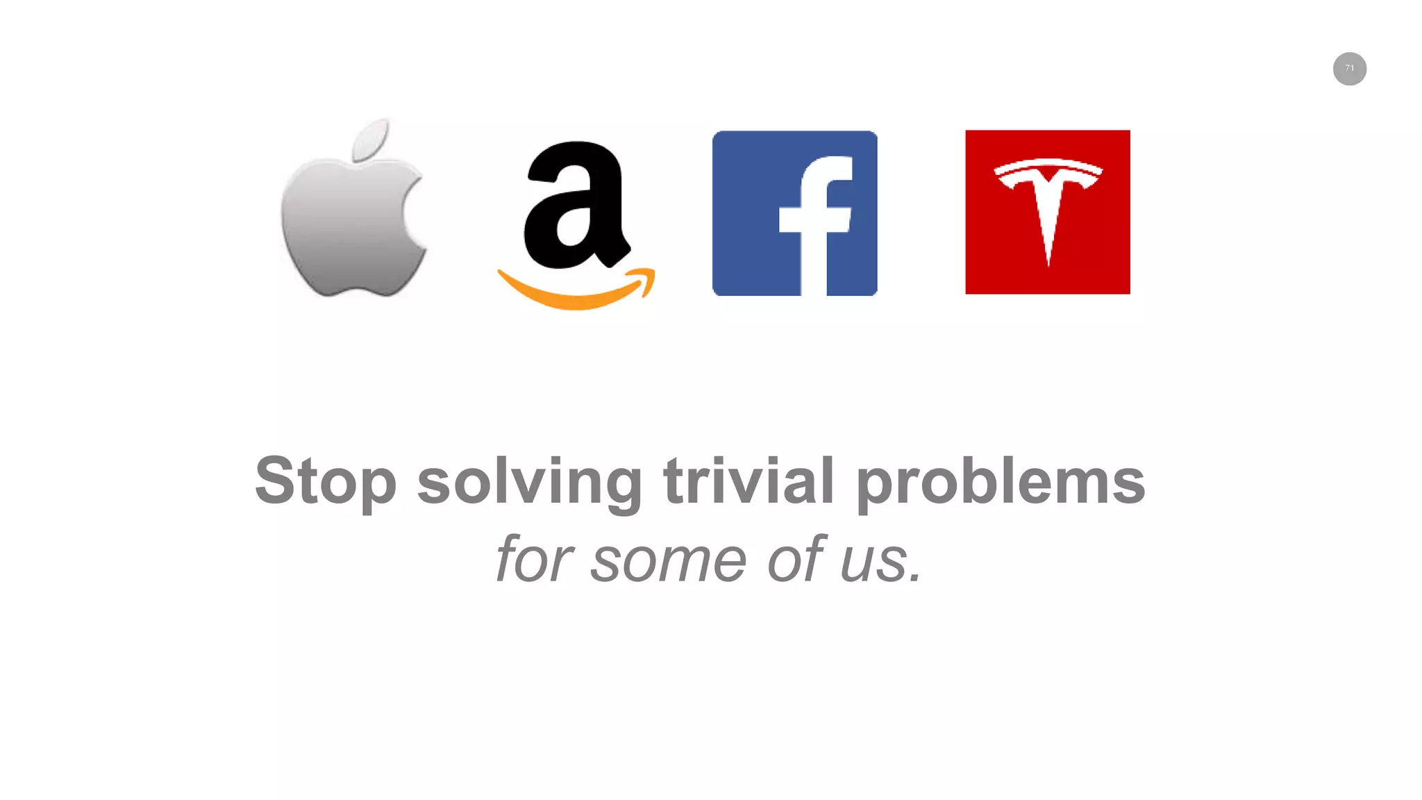 71
Stop solving trivial problems
for some of us.
 
