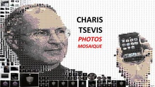CHARIS
TSEVIS
PHOTOS
MOSAIQUE
 