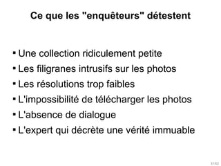 Ce que les "enquêteurs" détestent



    Une collection ridiculement petite

    Les filigranes intrusifs sur les photos...