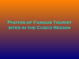 Photos of Famous Tourist
sites in the Cusco Region
 