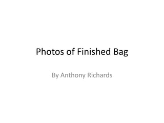 Photos of Finished Bag
By Anthony Richards
 