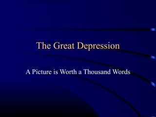The Great Depression
A Picture is Worth a Thousand Words
 