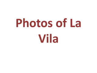 Photos of La
Vila
 