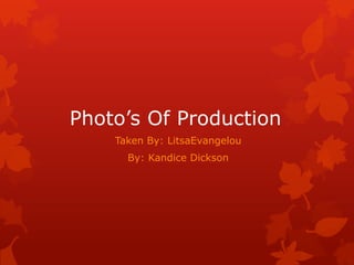 Photo’s Of Production
Taken By: LitsaEvangelou
By: Kandice Dickson
 