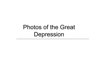 Photos of the Great
   Depression
 