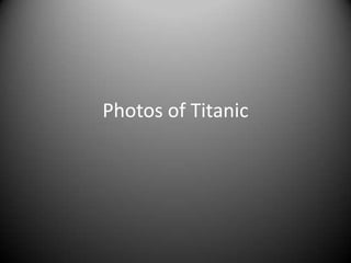 Photos of Titanic
 