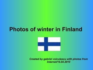 Photos of winter in Finland   Created by gabriel voiculescu with photos from Internet/16.04.2010 