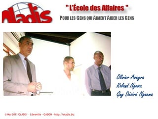 Olivier AveyraRoland NgomaGuy Désiré Nguema© Mai 2011 OLADIS –  Libreville – GABON – http://oladis.biz