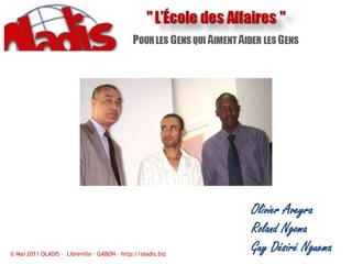 Olivier AveyraRoland NgomaGuy Désiré Nguema© Mai 2011 OLADIS –  Libreville – GABON – http://oladis.biz