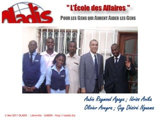 Aubin Raymond Agaya ; Idriss AvikaOlivier Aveyra ; Guy Désiré Nguema© Mai 2011 OLADIS –  Libreville – GABON – http://oladis.biz