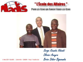 Serge Koumba NdembiOlivier AveyraBrice Didier Bignoumba© Mai 2011 OLADIS –  Libreville – GABON – http://oladis.biz