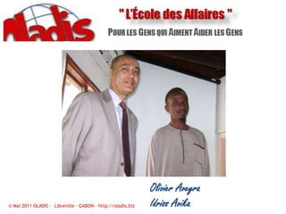 Olivier AveyraIdriss Avika© Mai 2011 OLADIS –  Libreville – GABON – http://oladis.biz