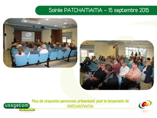 Soirée PATCHAMAMA – 15 septembre 2015
Plus de cinquante personnes présentent pour le lancement de
PATCHAMAMA
 