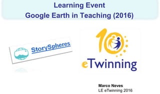 Marco Neves
LE eTwinning 2016
Learning Event
Google Earth in Teaching (2016)
 