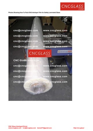 CNC Glass Interlayer(China)
www.cncglass.com cnc@cncglass.com benext77@gmail.com http://cnc.glass/
Photos Showing How To Pack EVA Interlayer Film for Safety Laminated Glass
 
