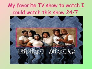 My favorite TV show to watch I could watch this show 24/7   