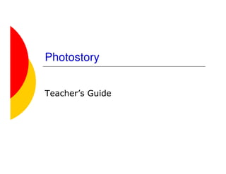 Photostory


Teacher’s Guide
 