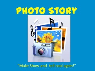 Photo Story




“Make Show-and- tell cool again!”
 