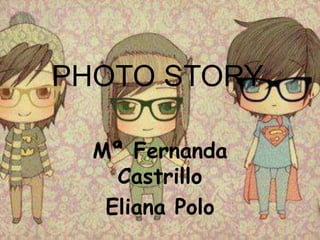 PHOTO STORY

  Mª Fernanda
    Castrillo
   Eliana Polo
 