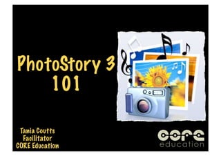 PhotoStory 3
    101

 Tania Coutts
  Facilitator
CORE Education
 