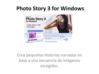 Photo Story 3 for Windows Crea pequeñas historias narradas en base a una secuencia de imágenes escogidas. 