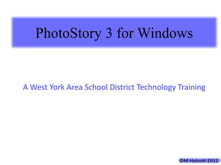 PhotoStory 3 for Windows


A West York Area School District Technology Training




                                            ©M.Halcott 2012
 