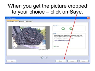 When you get the picture cropped to your choice – click on Save. 