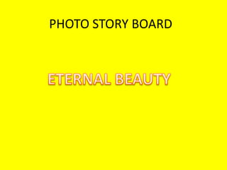 PHOTO STORY BOARD ETERNAL BEAUTY 