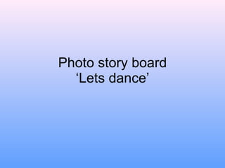 Photo story board ‘Lets dance’ 