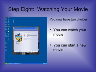 Step Eight:  Watching Your Movie You now have two choices: You can watch your movie You can start a new movie 