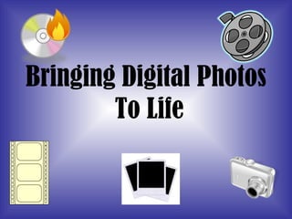 Bringing Digital Photos  To Life 