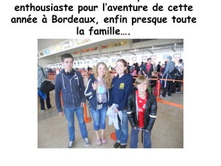 enthousiaste pour l’aventure de cette
année à Bordeaux, enfin presque toute
              la famille….
 