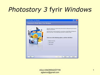 Photostory 3 fyrir Windows AGLA SNORRADÓTTIR aglasnor@gmail.com 1 