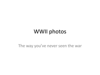 WWII photos

The way you’ve never seen the war
 