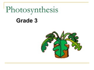 Photosynthesis
Grade 3
 