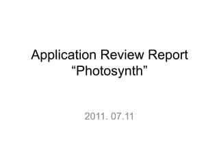 Application Review Report“Photosynth”,[object Object],2011. 07.11 ,[object Object]
