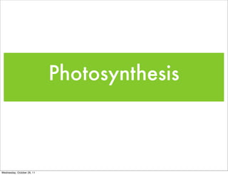 Photosynthesis



Wednesday, October 26, 11
 