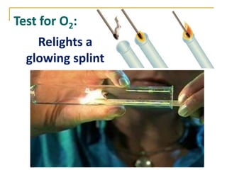 Test for O2:
     Relights a
  glowing splint
 