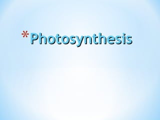 *Photosynthesis

 