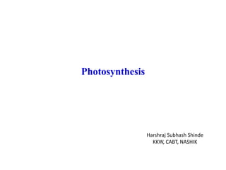Photosynthesis
Harshraj Subhash Shinde
KKW, CABT, NASHIK
 