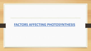 FACTORS AFFECTING PHOTOSYNTHESIS
 