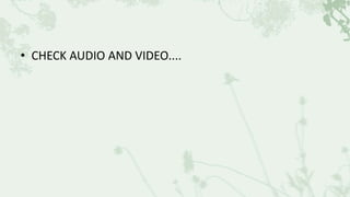 • CHECK AUDIO AND VIDEO....
 