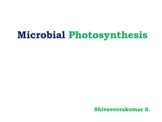 Microbial Photosynthesis
Shivaveerakumar S.
 